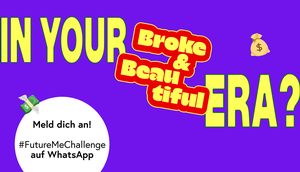 Gelber Schriftzug "In Your Broke & Beautiful Era?" auf lila Untergrund; "Broke & Beautiful" ist rot umrandet; links unten das Textfeld "Meld dich an! FutureMeChallenge auf WhatsApp"