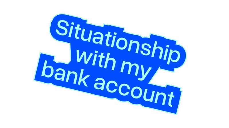 hellblauer Schriftzug "Situationship with my bank account"; der Schriftzug ist dunkelblau umrandet, © BMASGPK hellblauer Schriftzug "Situationship with my bank account"; der Schriftzug ist dunkelblau umrandet, © BMASGPK