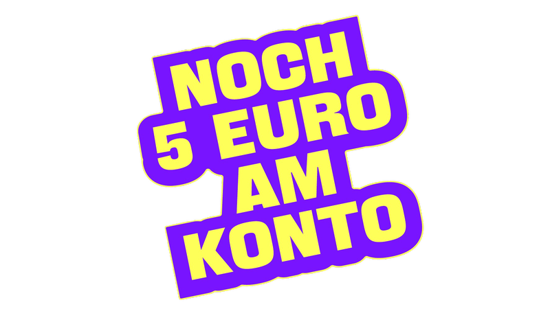 Gelber Schriftzug "Noch 5 Euro am Konto"; der Schriftzug ist lila umrandet, © BMASGPK Gelber Schriftzug "Noch 5 Euro am Konto"; der Schriftzug ist lila umrandet, © BMASGPK