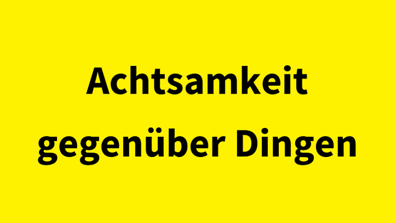 Schriftzug "Achtsamkeit gegenüber Dingen" auf gelbem Untergrund, © BMASGPK Schriftzug "Achtsamkeit gegenüber Dingen" auf gelbem Untergrund, © BMASGPK